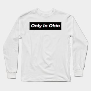 Only In Ohio Long Sleeve T-Shirt